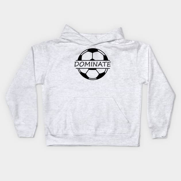 Soccer; dominate; player; coach; team; league; football; fan; motivational; inspirational; Kids Hoodie by Be my good time